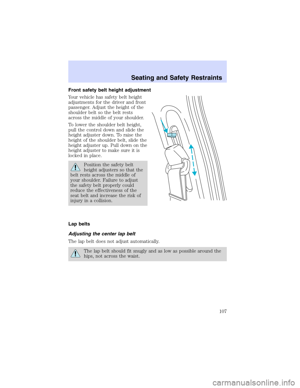Mercury Sable 2002  Owners Manuals Front safety belt height adjustment
Your vehicle has safety belt height
adjustments for the driver and front
passenger. Adjust the height of the
shoulder belt so the belt rests
across the middle of yo