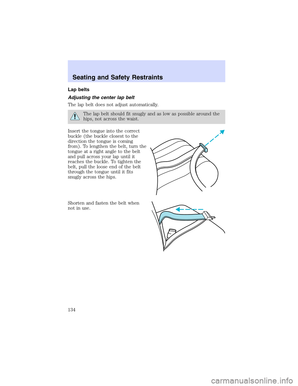Mercury Villager 2002  Owners Manuals Lap belts
Adjusting the center lap belt
The lap belt does not adjust automatically.
The lap belt should fit snugly and as low as possible around the
hips, not across the waist.
Insert the tongue into 