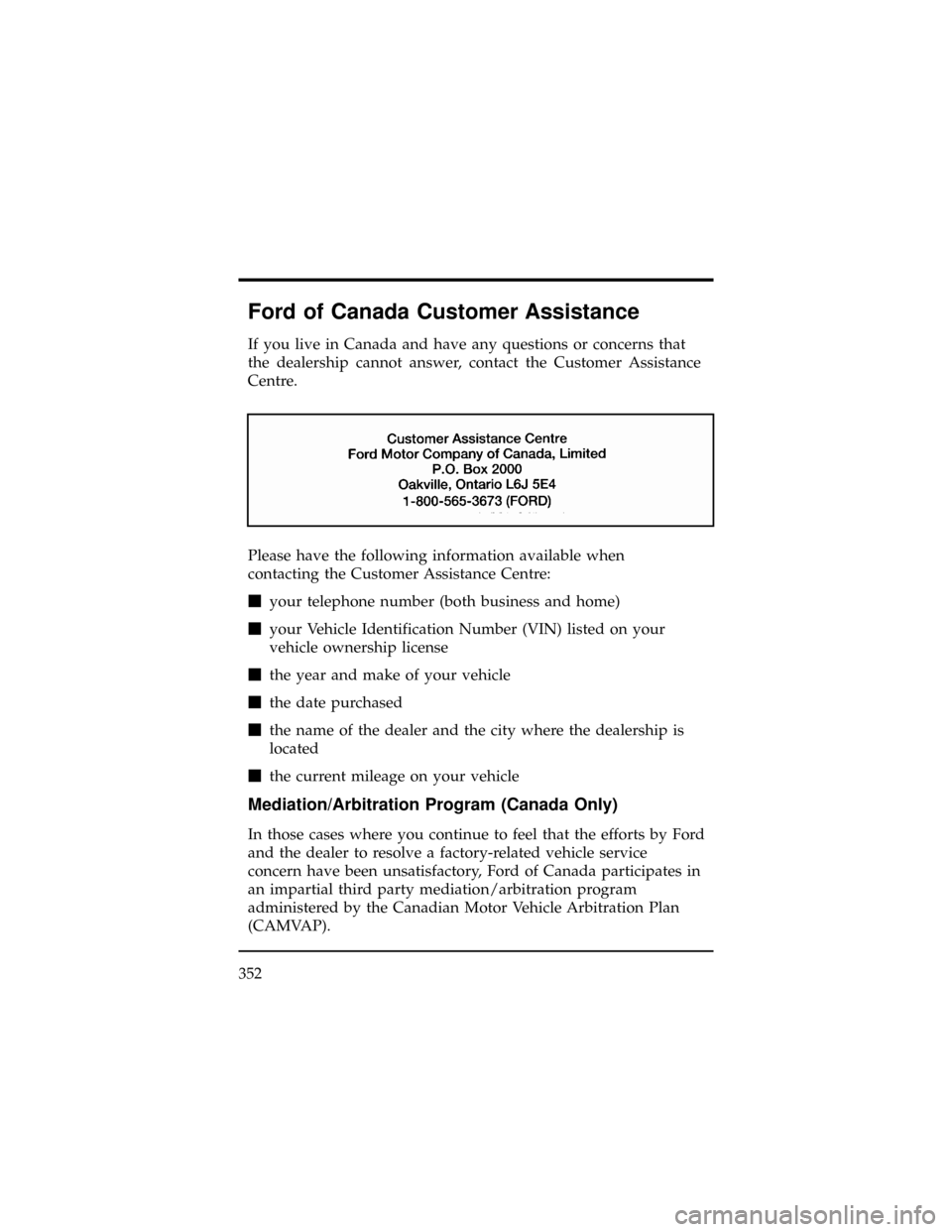 Mercury Villager 1998  Owners Manuals Ford of Canada Customer Assistance
If you live in Canada and have any questions or concerns that
the dealership cannot answer, contact the Customer Assistance
Centre.
Please have the following informa
