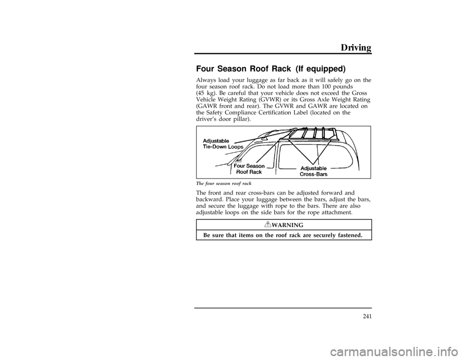 Mercury Villager 1997  Owners Manuals Driving
241
%*
[GF22960(ALL)01/96]
Four Season Roof Rack (If equipped)
[GF22970(ALL)01/96]
Always load your luggage as far back as it will safely go on the
four season roof rack. Do not load more than