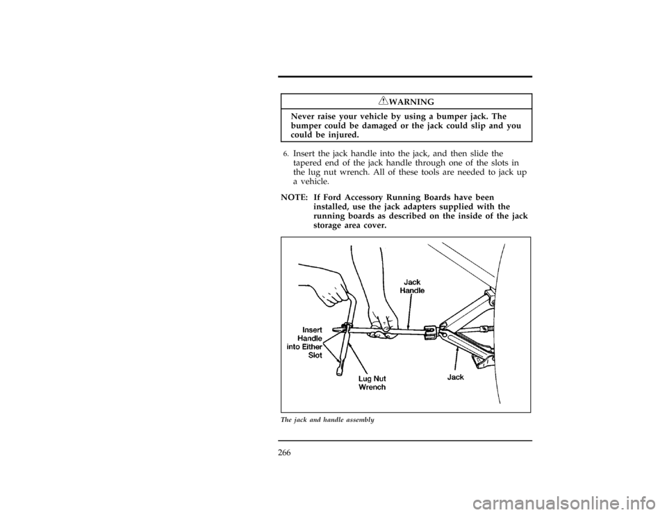 Mercury Villager 1997  Owners Manuals 266
*
[ER00755(ALL)01/96]
RWARNING
Never raise your vehicle by using a bumper jack. The
bumper could be damaged or the jack could slip and you
could be injured.
[ER00760(ALL)01/96]6.
Insert the jack h