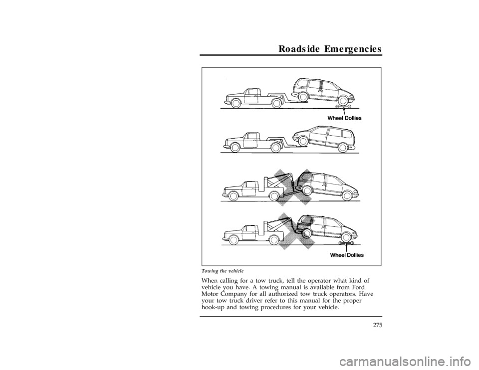 Mercury Villager 1997  Owners Manuals Roadside Emergencies
275
[ER11500(ALL)01/96]
27-1/2 pica
art:0040179-B
Towing the vehicle
*
[ER11550(ALL)01/96]
When calling for a tow truck, tell the operator what kind of
vehicle you have. A towing 