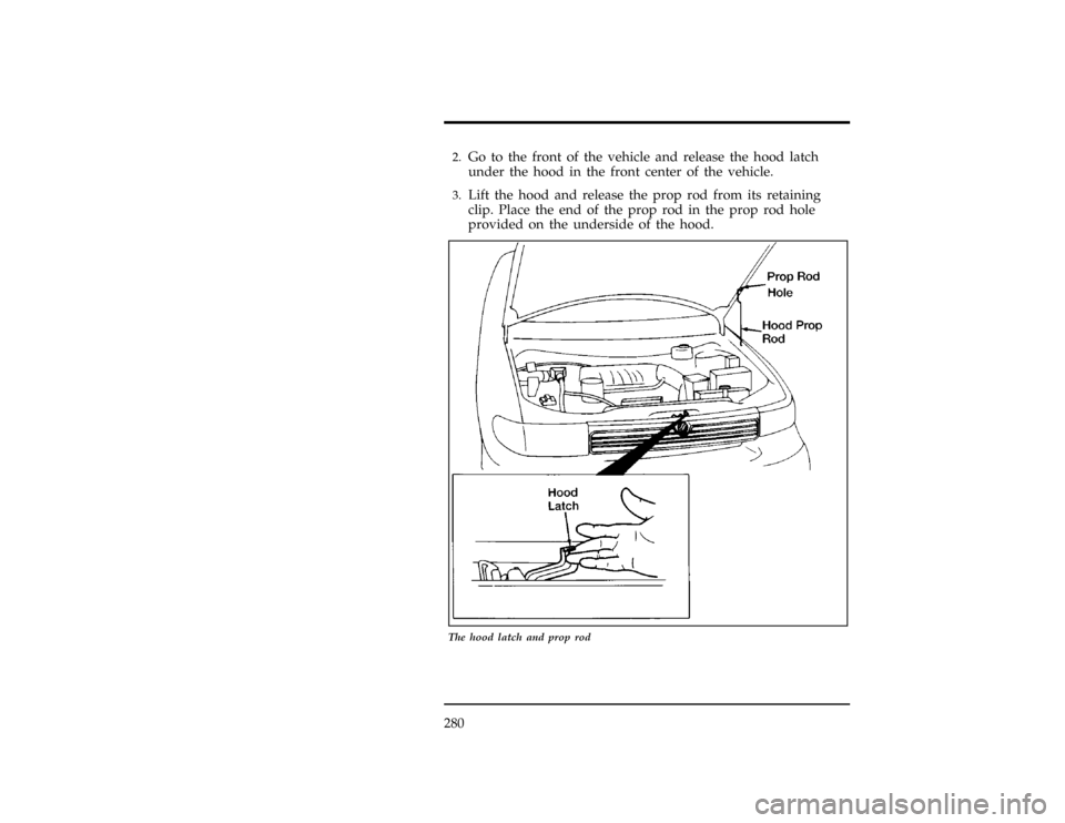 Mercury Villager 1997  Owners Manuals 280
[MC04100(ALL)01/96]2.
Go to the front of the vehicle and release the hood latch
under the hood in the front center of the vehicle.
*
[MC04200(ALL)01/96]3.
Lift the hood and release the prop rod fr