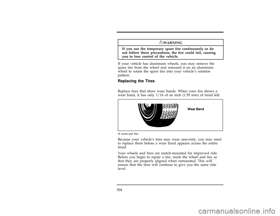 Mercury Villager 1997  Owners Manuals 304
[MC25400(ALL)01/96]
RWARNING
If you use the temporary spare tire continuously or do
not follow these precautions, the tire could fail, causing
you to lose control of the vehicle.
[MC25500(ALL)01/9