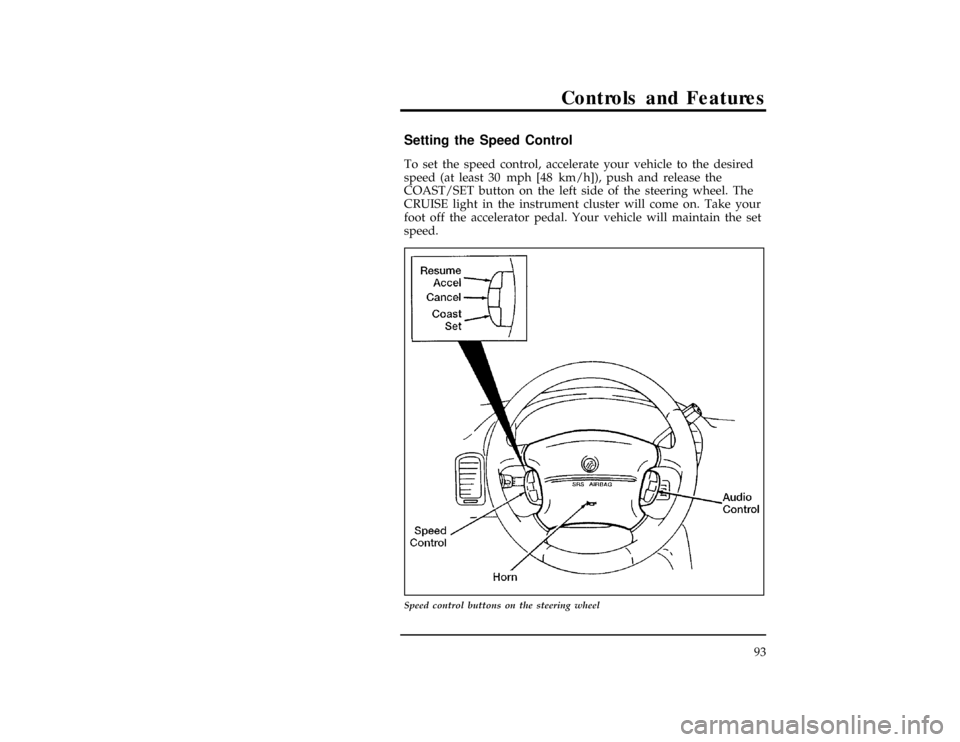 Mercury Villager 1997  Owners Manuals Controls and Features
93
[CF24400(ALL)01/96]
Setting the Speed Control
[CF24500(ALL)01/96]
To set the speed control, accelerate your vehicle to the desired
speed (at least 30 mph [48 km/h]), push and 