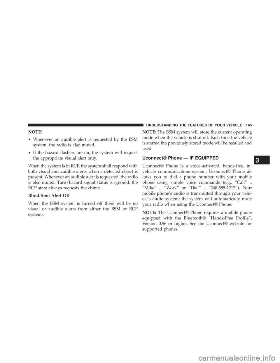 Ram C/V 2013  Owners Manual NOTE:
•Whenever an audible alert is requested by the BSM
system, the radio is also muted.
• If the hazard flashers are on, the system will request
the appropriate visual alert only.
When the syste