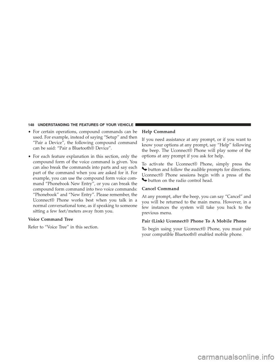 Ram C/V 2013  Owners Manual •For certain operations, compound commands can be
used. For example, instead of saying “Setup” and then
“Pair a Device”, the following compound command
can be said: “Pair a Bluetooth® Dev