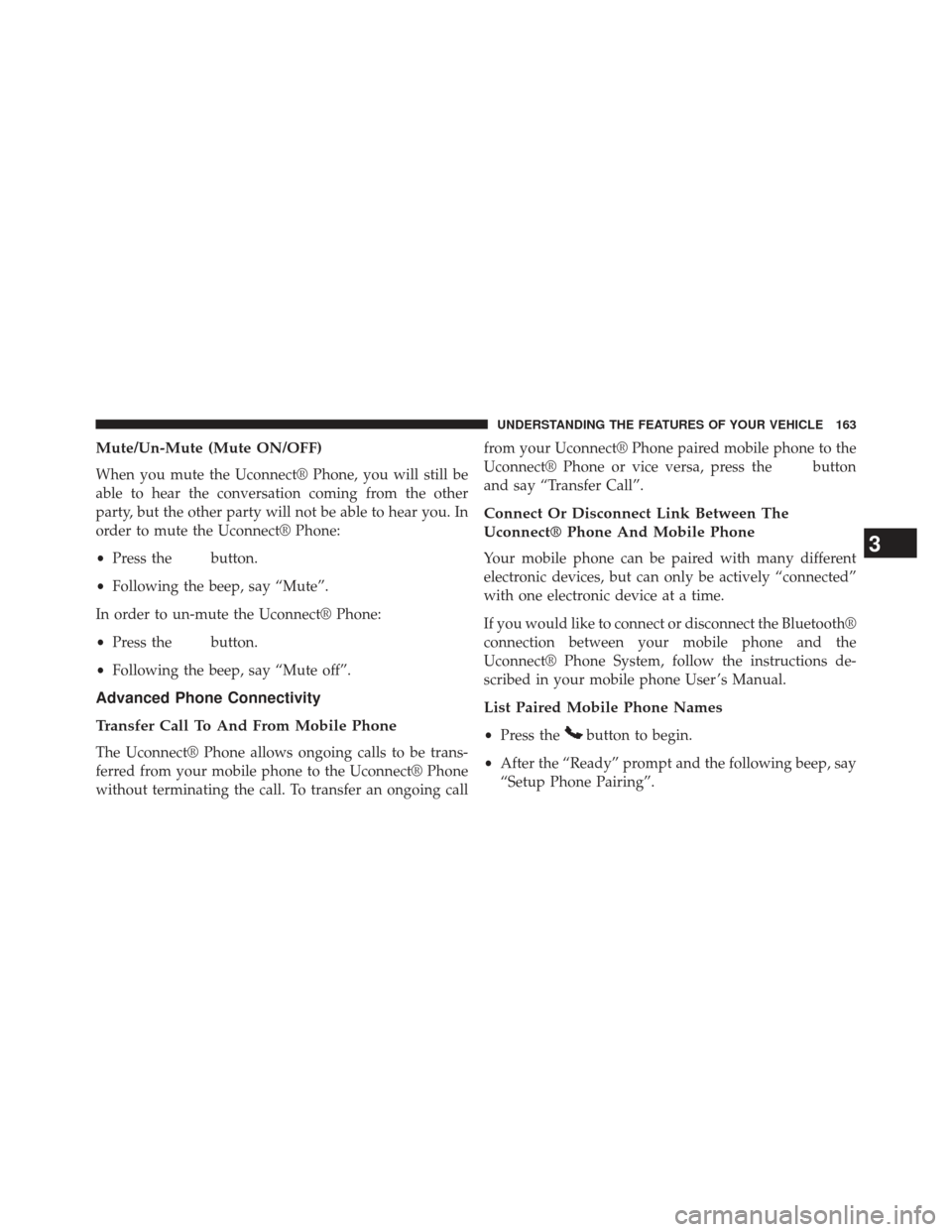 Ram C/V 2013  Owners Manual Mute/Un-Mute (Mute ON/OFF)
When you mute the Uconnect® Phone, you will still be
able to hear the conversation coming from the other
party, but the other party will not be able to hear you. In
order t