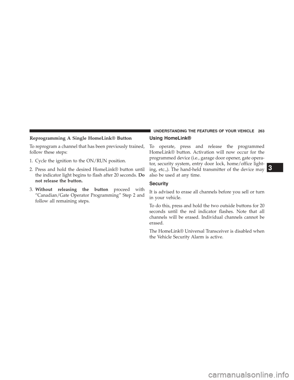 Ram C/V 2013  Owners Manual Reprogramming A Single HomeLink® Button
To reprogram a channel that has been previously trained,
follow these steps:
1. Cycle the ignition to the ON/RUN position.
2. Press and hold the desired HomeLi