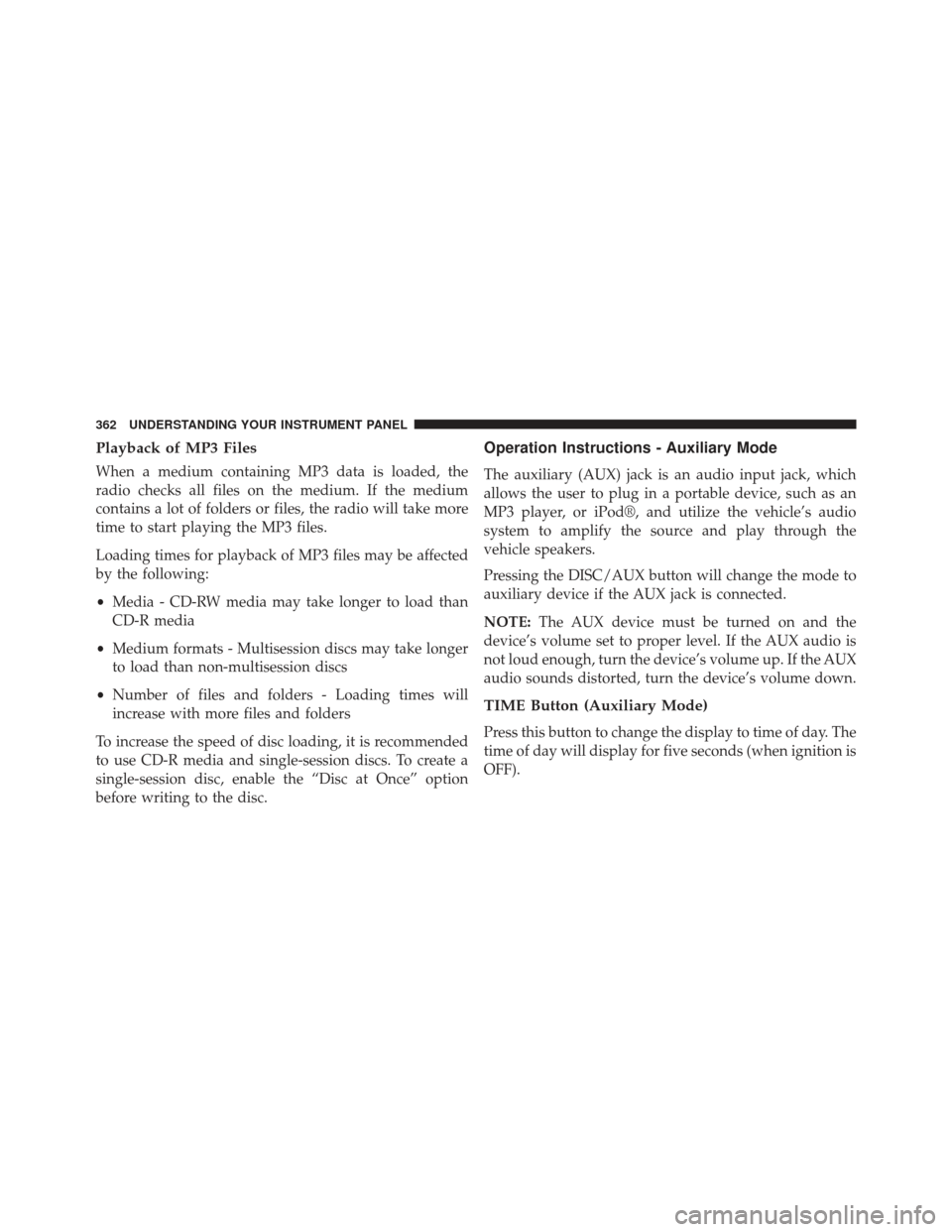 Ram C/V 2013 Owners Manual Playback of MP3 Files
When a medium containing MP3 data is loaded, the
radio checks all files on the medium. If the medium
contains a lot of folders or files, the radio will take more
time to start pl Ram C/V 2013 Owners Manual Playback of MP3 Files
When a medium containing MP3 data is loaded, the
radio checks all files on the medium. If the medium
contains a lot of folders or files, the radio will take more
time to start pl