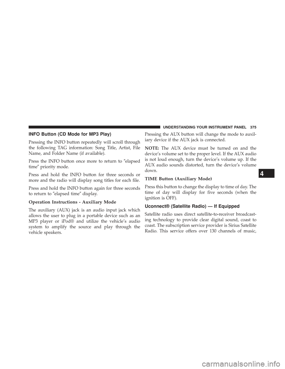 Ram C/V 2013 Owners Manual INFO Button (CD Mode for MP3 Play)
Pressing the INFO button repeatedly will scroll through
the following TAG information: Song Title, Artist, File
Name, and Folder Name (if available).
Press the INFO Ram C/V 2013 Owners Manual INFO Button (CD Mode for MP3 Play)
Pressing the INFO button repeatedly will scroll through
the following TAG information: Song Title, Artist, File
Name, and Folder Name (if available).
Press the INFO