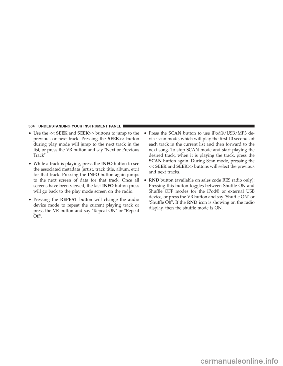 Ram C/V 2013 Owners Manual •Use the << SEEKandSEEK>> buttons to jump to the
previous or next track. Pressing the SEEK>> button
during play mode will jump to the next track in the
list, or press the VR button and say Next or Ram C/V 2013 Owners Manual •Use the << SEEKandSEEK>> buttons to jump to the
previous or next track. Pressing the SEEK>> button
during play mode will jump to the next track in the
list, or press the VR button and say Next or