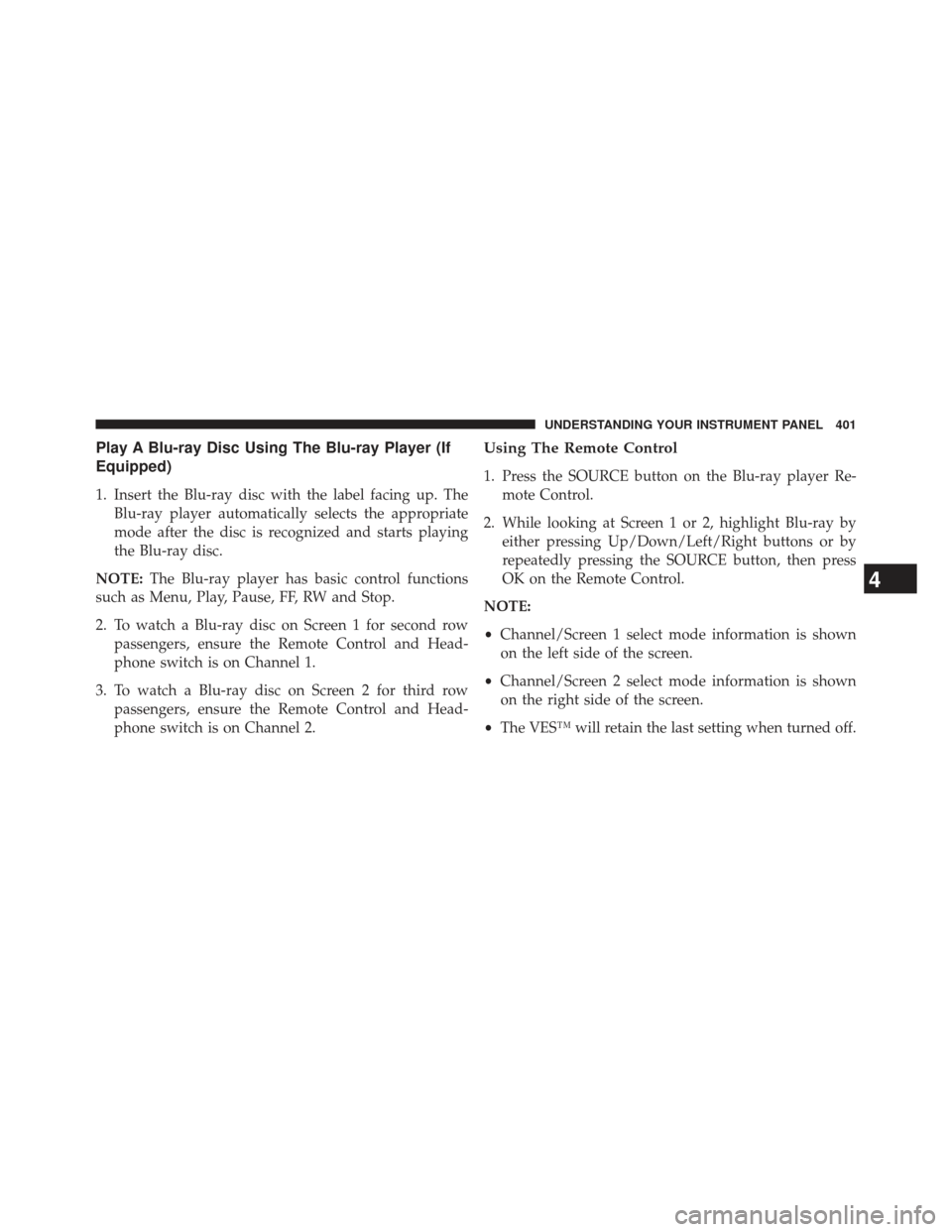 Ram C/V 2013 Owners Manual Play A Blu-ray Disc Using The Blu-ray Player (If
Equipped)
1. Insert the Blu-ray disc with the label facing up. TheBlu-ray player automatically selects the appropriate
mode after the disc is recognize Ram C/V 2013 Owners Manual Play A Blu-ray Disc Using The Blu-ray Player (If
Equipped)
1. Insert the Blu-ray disc with the label facing up. TheBlu-ray player automatically selects the appropriate
mode after the disc is recognize