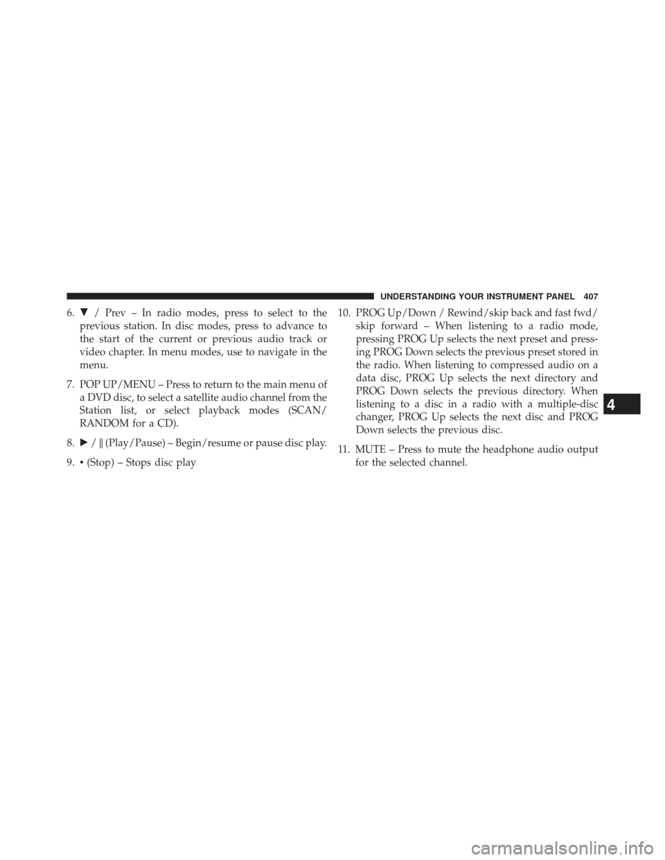Ram C/V 2013 Owners Manual 6. / Prev – In radio modes, press to select to the
previous station. In disc modes, press to advance to
the start of the current or previous audio track or
video chapter. In menu modes, use to navi Ram C/V 2013 Owners Manual 6. / Prev – In radio modes, press to select to the
previous station. In disc modes, press to advance to
the start of the current or previous audio track or
video chapter. In menu modes, use to navi