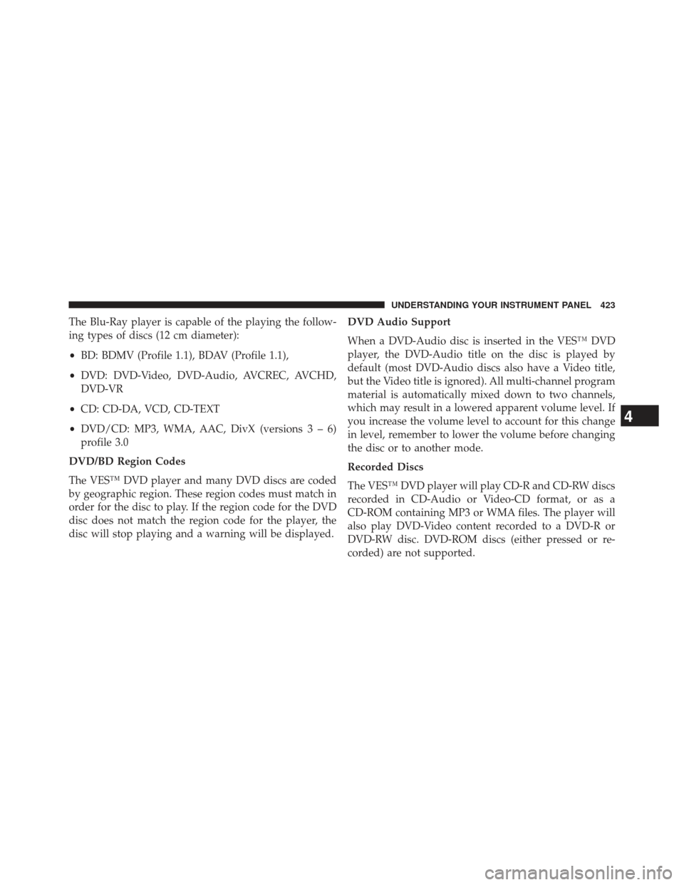 Ram C/V 2013 Owners Manual The Blu-Ray player is capable of the playing the follow-
ing types of discs (12 cm diameter):
•BD: BDMV (Profile 1.1), BDAV (Profile 1.1),
• DVD: DVD-Video, DVD-Audio, AVCREC, AVCHD,
DVD-VR
• CD Ram C/V 2013 Owners Manual The Blu-Ray player is capable of the playing the follow-
ing types of discs (12 cm diameter):
•BD: BDMV (Profile 1.1), BDAV (Profile 1.1),
• DVD: DVD-Video, DVD-Audio, AVCREC, AVCHD,
DVD-VR
• CD