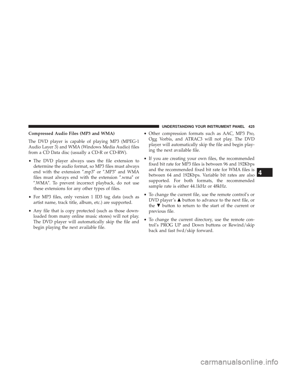 Ram C/V 2013 Owners Manual Compressed Audio Files (MP3 and WMA)
The DVD player is capable of playing MP3 (MPEG-1
Audio Layer 3) and WMA (Windows Media Audio) files
from a CD Data disc (usually a CD-R or CD-RW).
•The DVD playe Ram C/V 2013 Owners Manual Compressed Audio Files (MP3 and WMA)
The DVD player is capable of playing MP3 (MPEG-1
Audio Layer 3) and WMA (Windows Media Audio) files
from a CD Data disc (usually a CD-R or CD-RW).
•The DVD playe