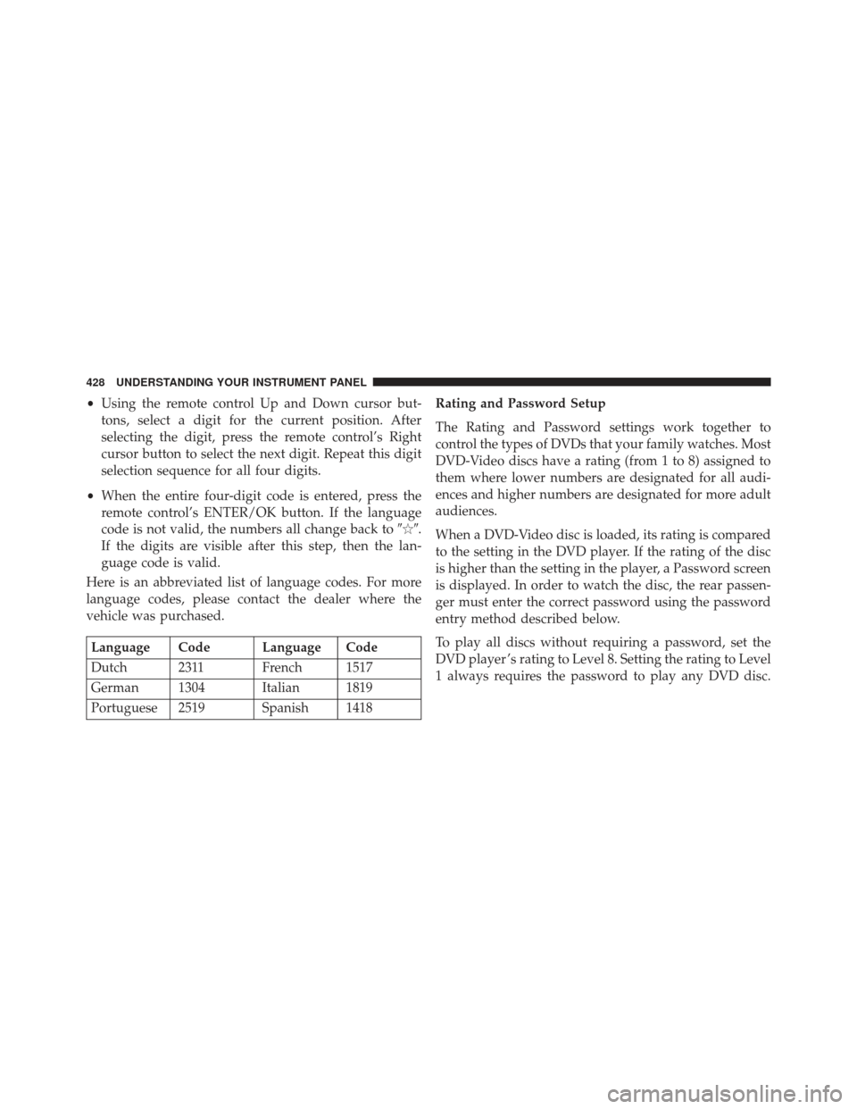 Ram C/V 2013  Owners Manual •Using the remote control Up and Down cursor but-
tons, select a digit for the current position. After
selecting the digit, press the remote control’s Right
cursor button to select the next digit.