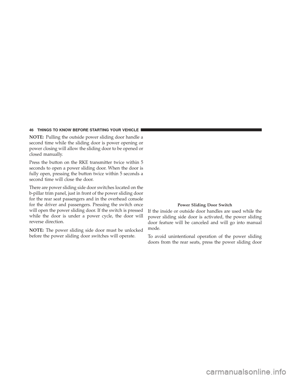Ram C/V 2013 Owners Manual NOTE:Pulling the outside power sliding door handle a
second time while the sliding door is power opening or
power closing will allow the sliding door to be opened or
closed manually.
Press the button Ram C/V 2013 Owners Manual NOTE:Pulling the outside power sliding door handle a
second time while the sliding door is power opening or
power closing will allow the sliding door to be opened or
closed manually.
Press the button