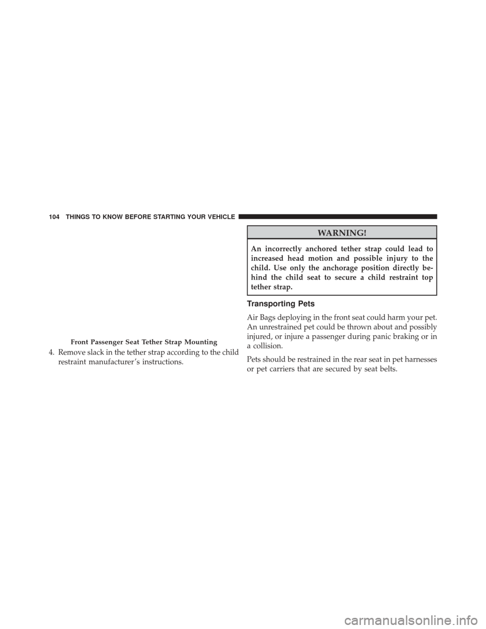 Ram Cargo Van 2015  Owners Manual 4. Remove slack in the tether strap according to the childrestraint manufacturer ’s instructions.
WARNING!
An incorrectly anchored tether strap could lead to
increased head motion and possible injur