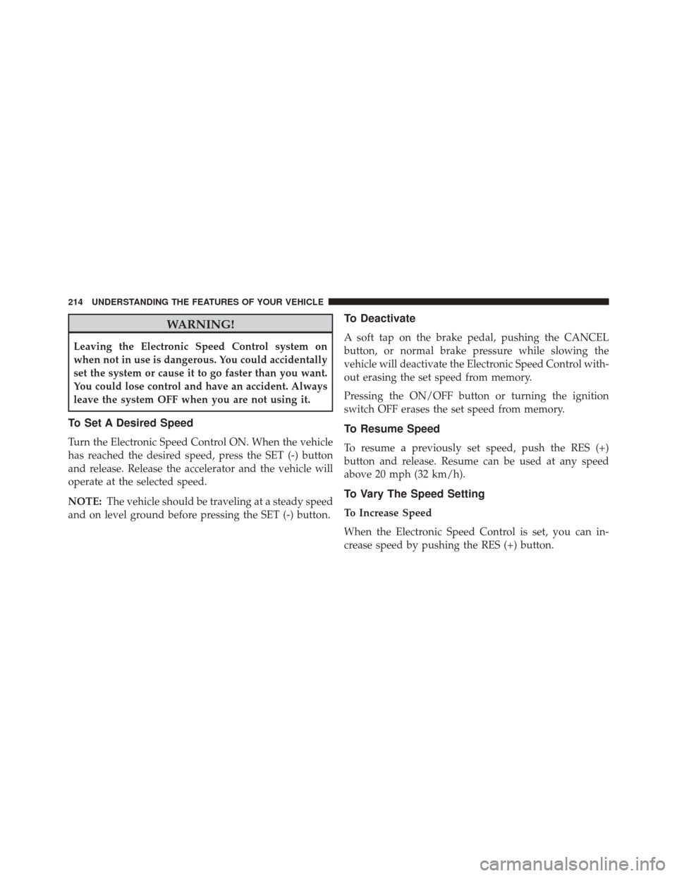 Ram Cargo Van 2015 Owners Manual WARNING!
Leaving the Electronic Speed Control system on
when not in use is dangerous. You could accidentally
set the system or cause it to go faster than you want.
You could lose control and have an a Ram Cargo Van 2015 Owners Manual WARNING!
Leaving the Electronic Speed Control system on
when not in use is dangerous. You could accidentally
set the system or cause it to go faster than you want.
You could lose control and have an a