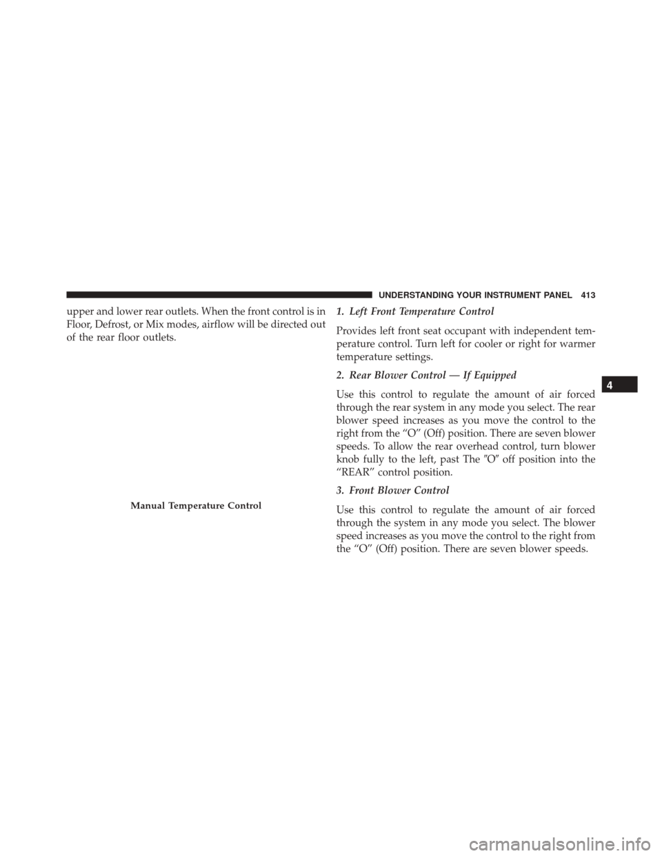 Ram Cargo Van 2015  Owners Manual upper and lower rear outlets. When the front control is in
Floor, Defrost, or Mix modes, airflow will be directed out
of the rear floor outlets.1. Left Front Temperature Control
Provides left front se