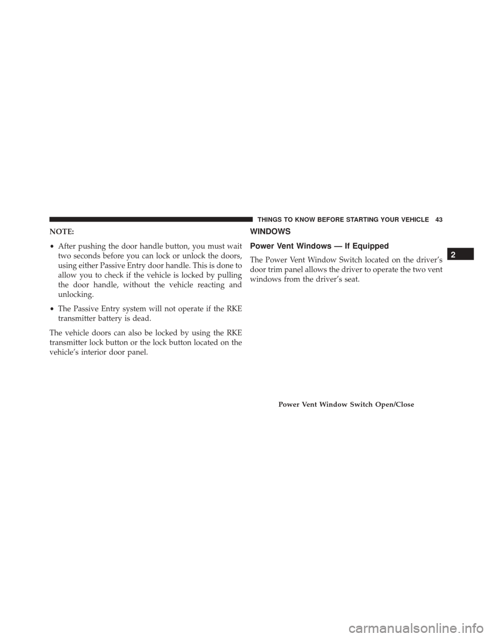 Ram Cargo Van 2015  Owners Manual NOTE:
•After pushing the door handle button, you must wait
two seconds before you can lock or unlock the doors,
using either Passive Entry door handle. This is done to
allow you to check if the vehi