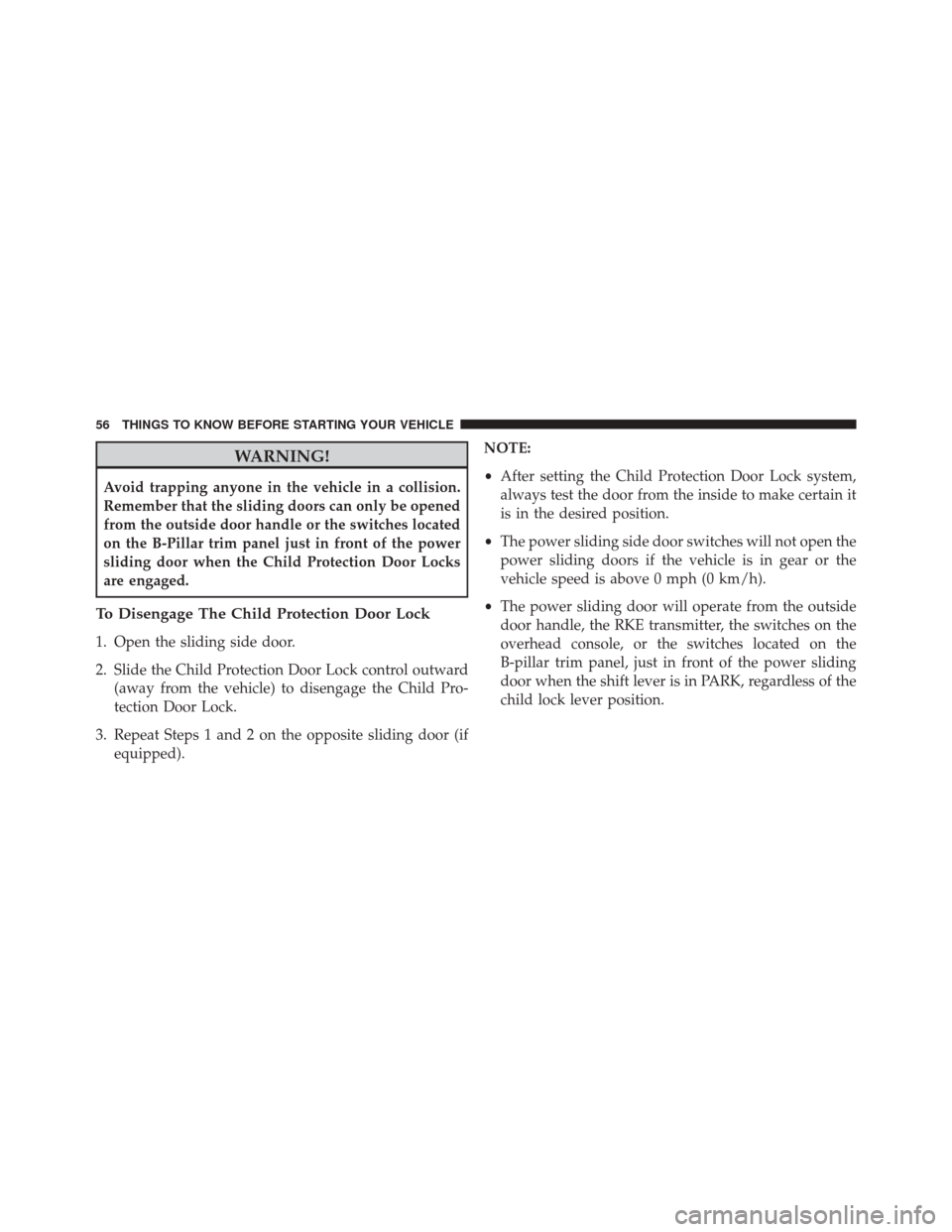 Ram Cargo Van 2015  Owners Manual WARNING!
Avoid trapping anyone in the vehicle in a collision.
Remember that the sliding doors can only be opened
from the outside door handle or the switches located
on the B-Pillar trim panel just in