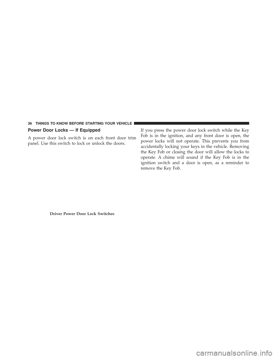 Ram Cargo Van 2014  Owners Manual Power Door Locks — If Equipped
A power door lock switch is on each front door trim
panel. Use this switch to lock or unlock the doors.If you press the power door lock switch while the Key
Fob is in 