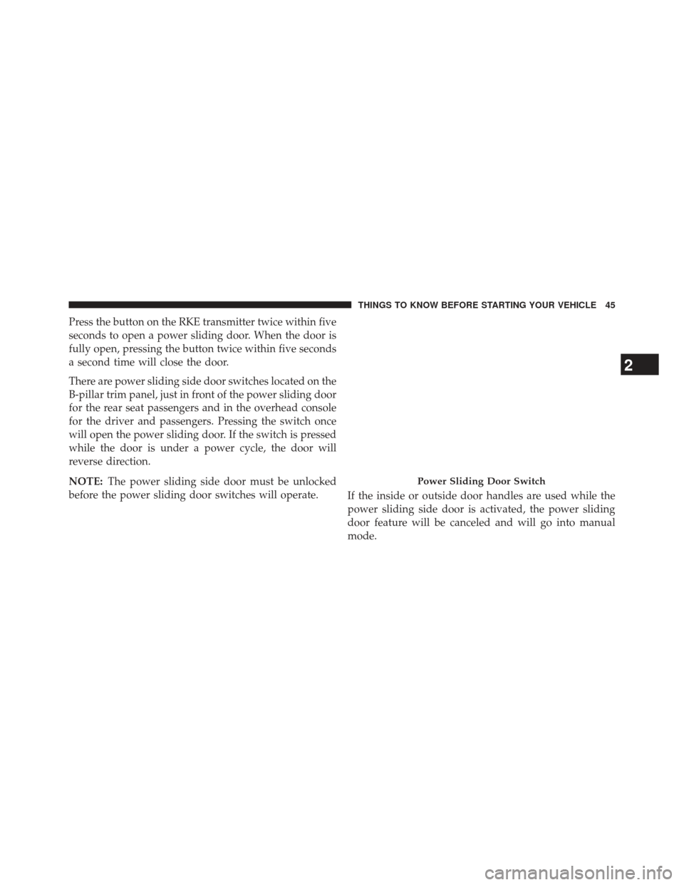 Ram Cargo Van 2014  Owners Manual Press the button on the RKE transmitter twice within five
seconds to open a power sliding door. When the door is
fully open, pressing the button twice within five seconds
a second time will close the 