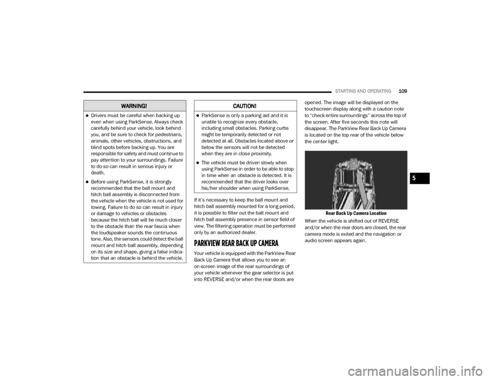 Ram ProMaster 2020  Owners Manual 
STARTING AND OPERATING109
If it’s necessary to keep the ball mount and 
hitch ball assembly mounted for a long period, 
it is possible to filter out the ball mount and 
hitch ball assembly presence
