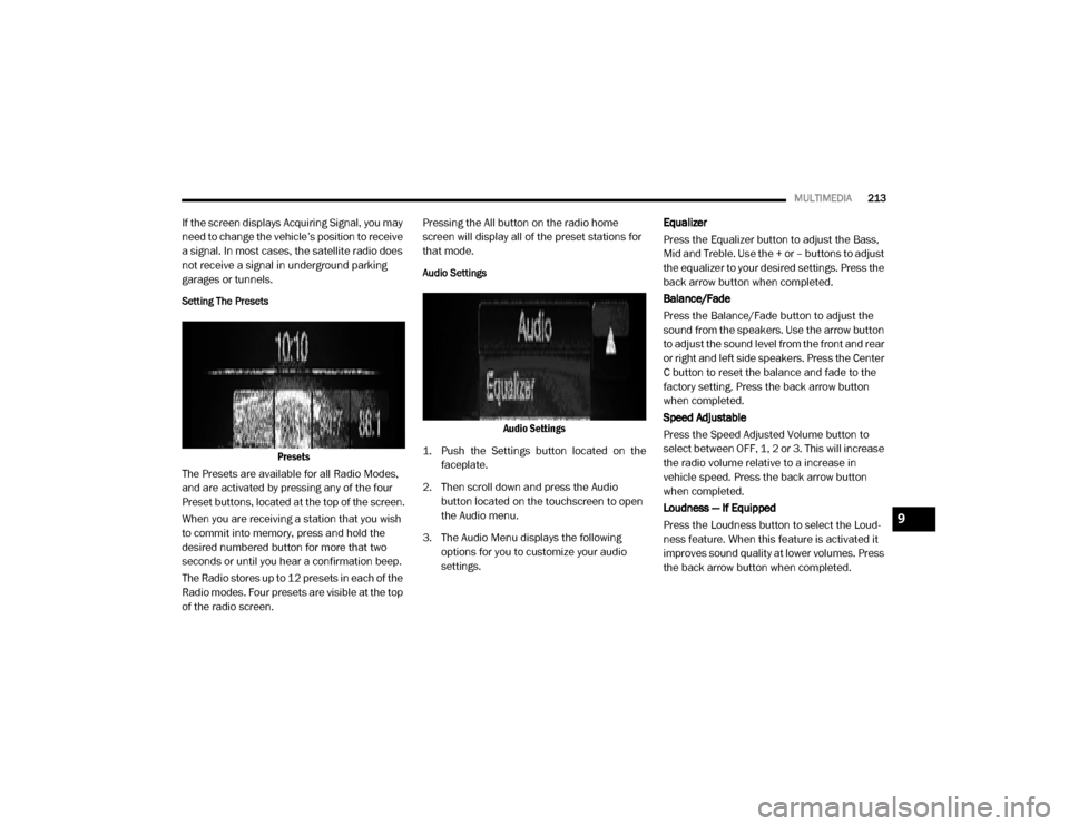 Ram ProMaster 2020  Owners Manual 
MULTIMEDIA213
If the screen displays Acquiring Signal, you may 
need to change the vehicle’s position to receive 
a signal. In most cases, the satellite radio does 
not receive a signal in undergro