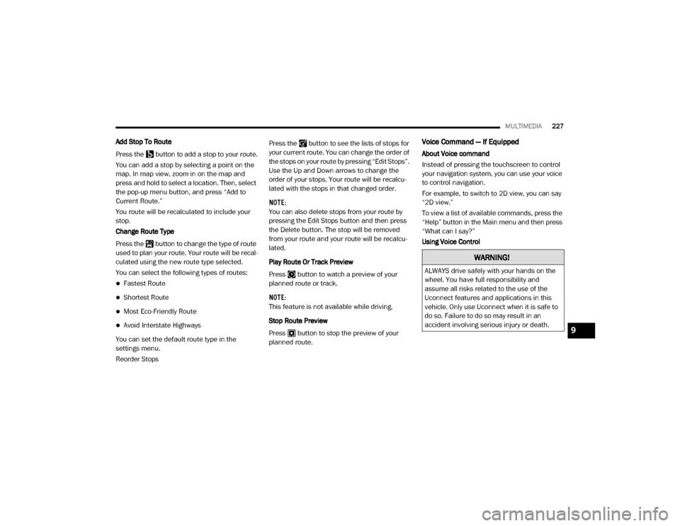 Ram ProMaster 2020  Owners Manual 
MULTIMEDIA227
Add Stop To Route
Press the   button to add a stop to your route.
You can add a stop by selecting a point on the 
map. In map view, zoom in on the map and 
press and hold to select a lo