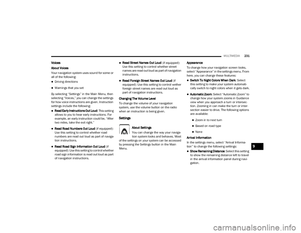 Ram ProMaster 2020  Owners Manual 
MULTIMEDIA231
Voices
About Voices
Your navigation system uses sound for some or 
all of the following:
Driving directions
Warnings that you set
By selecting “Settings” in the Main Menu, the