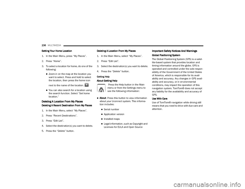 Ram ProMaster 2020  Owners Manual 
236MULTIMEDIA  
Setting Your Home Location
1. In the Main Menu, press “My Places”.
2. Press “Home”.
3. To select a location for home, do one of the 
following:
Zoom in on the map at the lo
