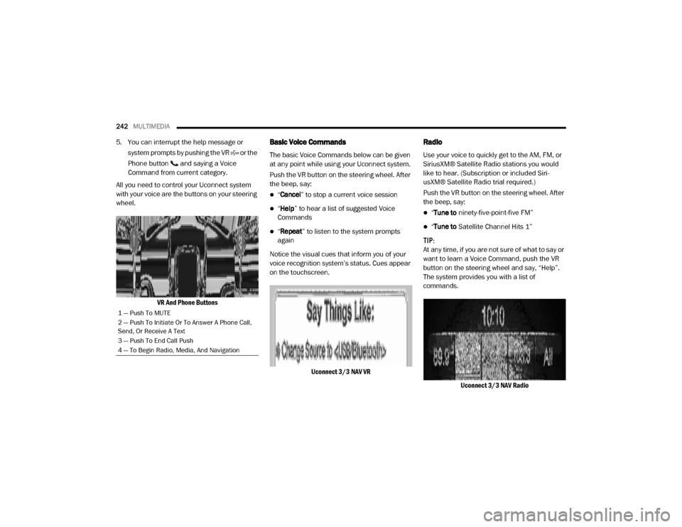 Ram ProMaster 2020 Owners Manual
242MULTIMEDIA
5. You can interrupt the help message or
system prompts by pushing the VR or the
Phone button and saying a Voice
Command from current category.
All you need to control your Uco Ram ProMaster 2020 Owners Manual
242MULTIMEDIA
5. You can interrupt the help message or
system prompts by pushing the VR or the
Phone button and saying a Voice
Command from current category.
All you need to control your Uco