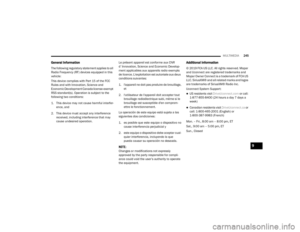 Ram ProMaster 2020  Owners Manual 
MULTIMEDIA245
General Information
The following regulatory statement applies to all 
Radio Frequency (RF) devices equipped in this 
vehicle:
This device complies with Part 15 of the FCC 
Rules and wi