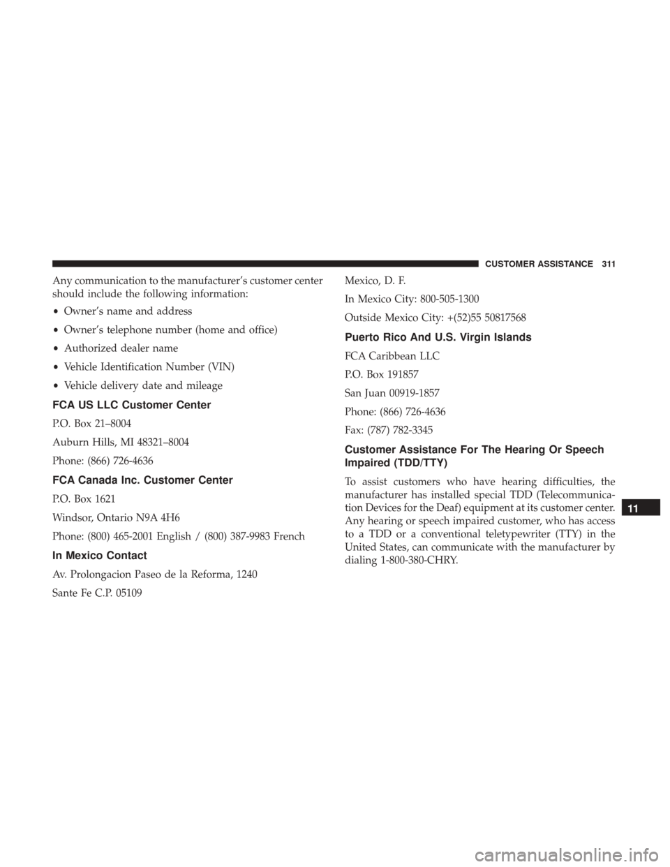 Ram ProMaster 2019 Owners Manual Any communication to the manufacturer’s customer center
should include the following information:
•Owner’s name and address
• Owner’s telephone number (home and office)
• Authorized dealer Ram ProMaster 2019 Owners Manual Any communication to the manufacturer’s customer center
should include the following information:
•Owner’s name and address
• Owner’s telephone number (home and office)
• Authorized dealer