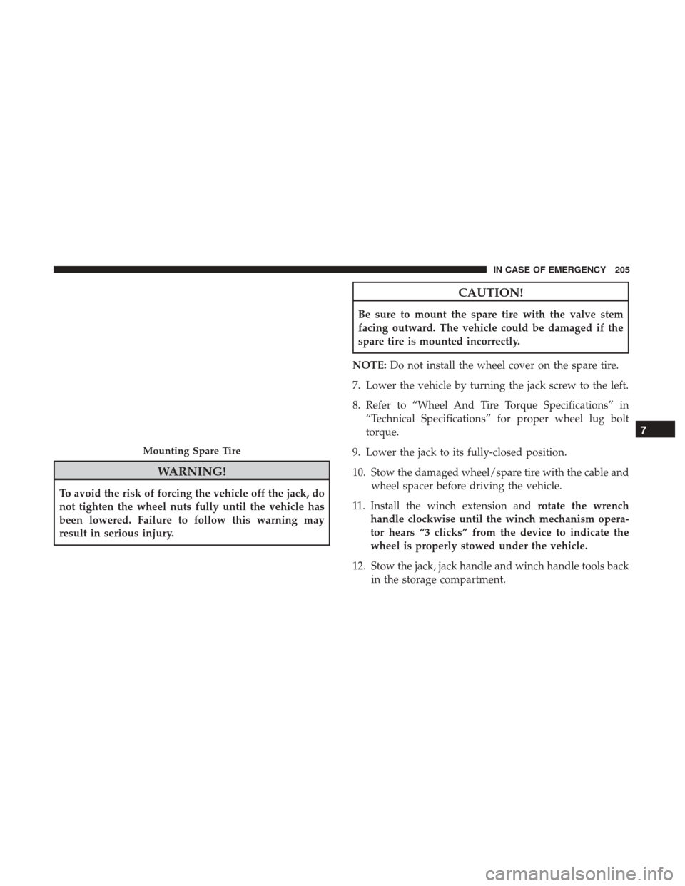 Ram ProMaster 2018  Owners Manual WARNING!
To avoid the risk of forcing the vehicle off the jack, do
not tighten the wheel nuts fully until the vehicle has
been lowered. Failure to follow this warning may
result in serious injury.
CAU