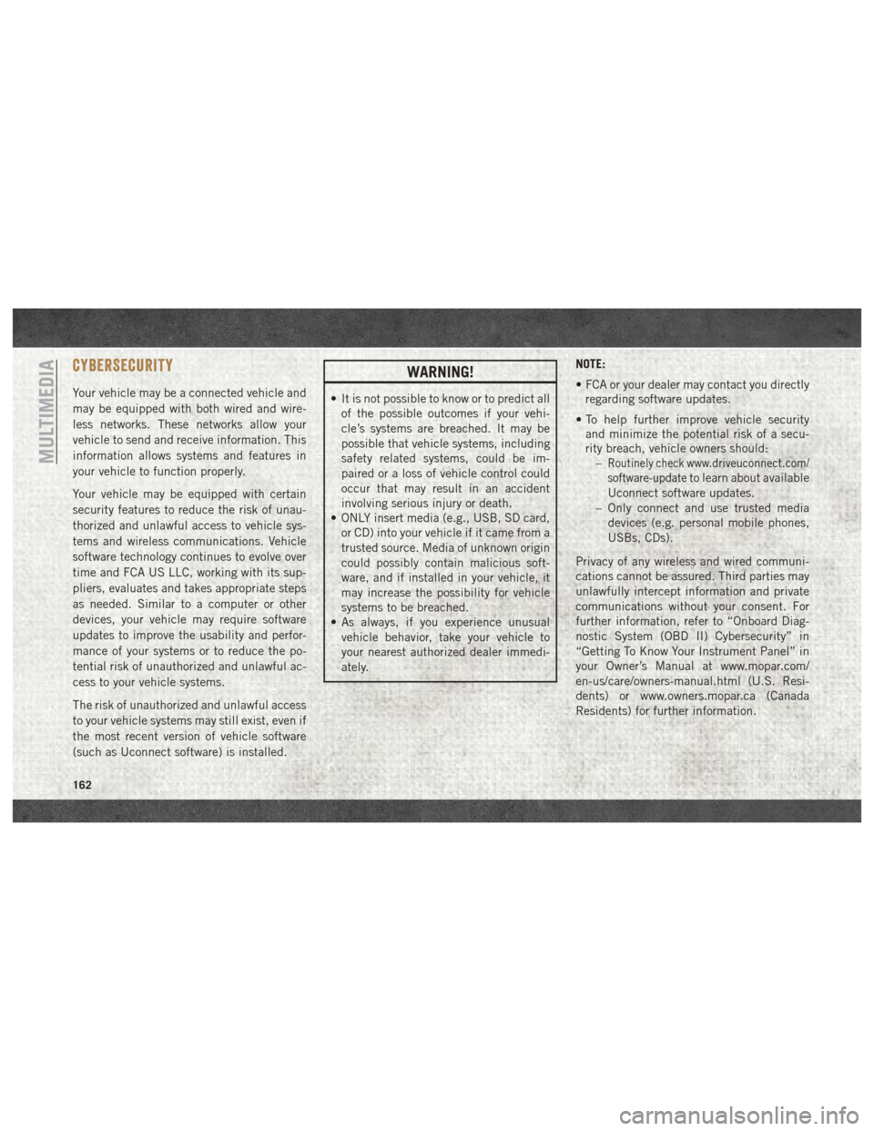 Ram ProMaster 2018 User Guide CYBERSECURITY
Your vehicle may be a connected vehicle and
may be equipped with both wired and wire-
less networks. These networks allow your
vehicle to send and receive information. This
information a Ram ProMaster 2018 User Guide CYBERSECURITY
Your vehicle may be a connected vehicle and
may be equipped with both wired and wire-
less networks. These networks allow your
vehicle to send and receive information. This
information a