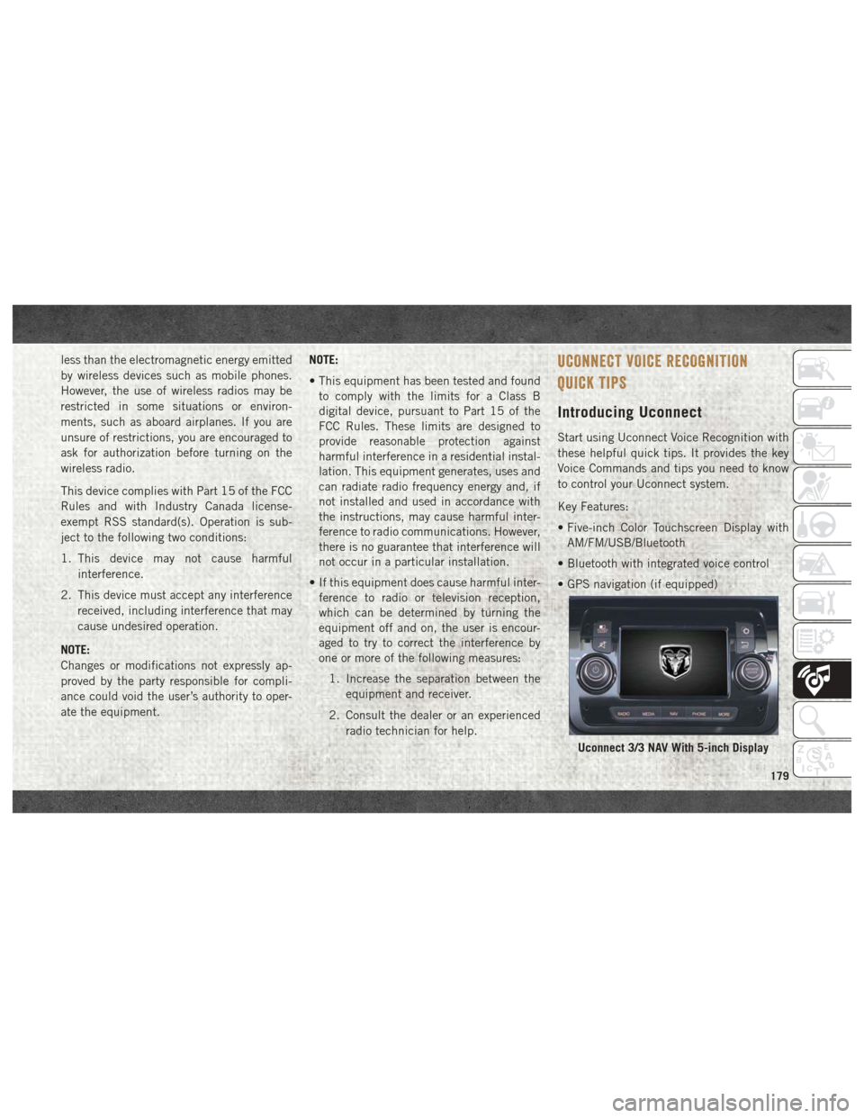 Ram ProMaster 2018  User Guide less than the electromagnetic energy emitted
by wireless devices such as mobile phones.
However, the use of wireless radios may be
restricted in some situations or environ-
ments, such as aboard airpl