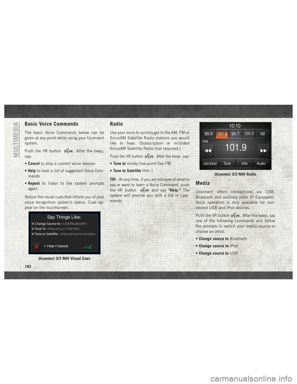 Ram ProMaster 2018  User Guide Basic Voice Commands
The basic Voice Commands below can be
given at any point while using your Uconnect
system.
Push the VR button
. After the beep,
say:
• Cancel to stop a current voice session
•