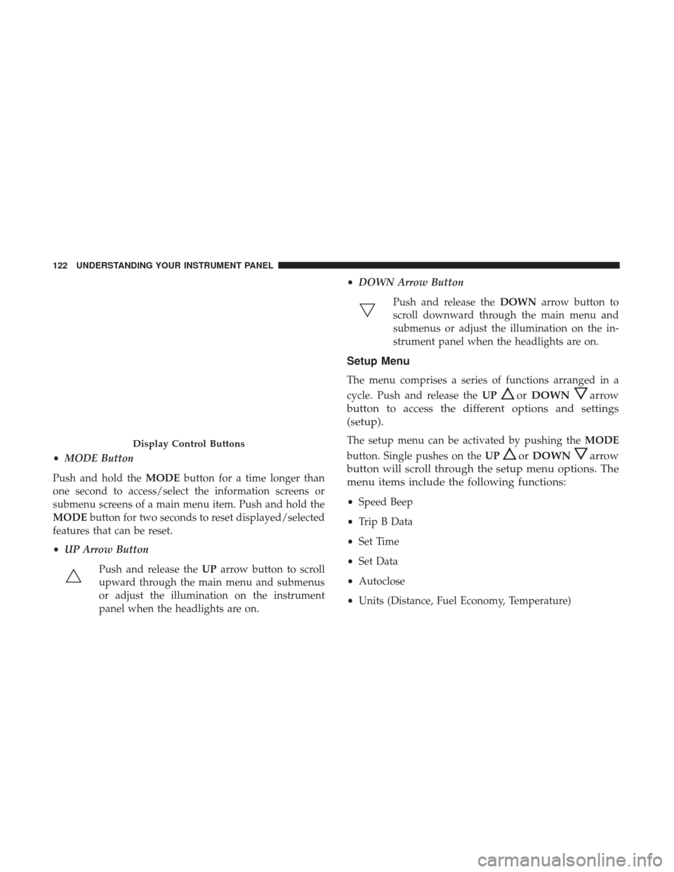 Ram ProMaster 2017  Owners Manual •MODE Button
Push and hold the MODEbutton for a time longer than
one second to access/select the information screens or
submenu screens of a main menu item. Push and hold the
MODE button for two sec