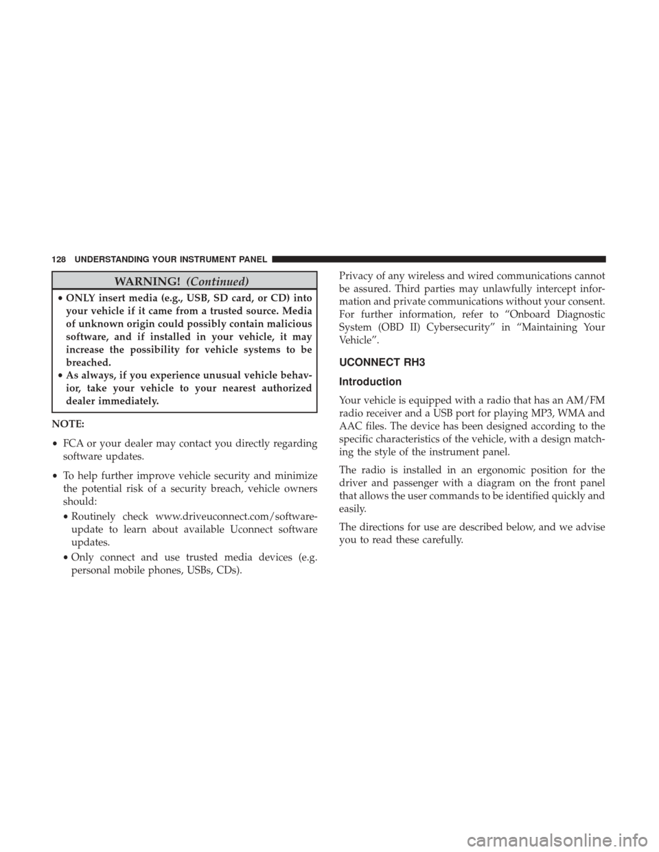 Ram ProMaster 2017  Owners Manual WARNING!(Continued)
•ONLY insert media (e.g., USB, SD card, or CD) into
your vehicle if it came from a trusted source. Media
of unknown origin could possibly contain malicious
software, and if insta