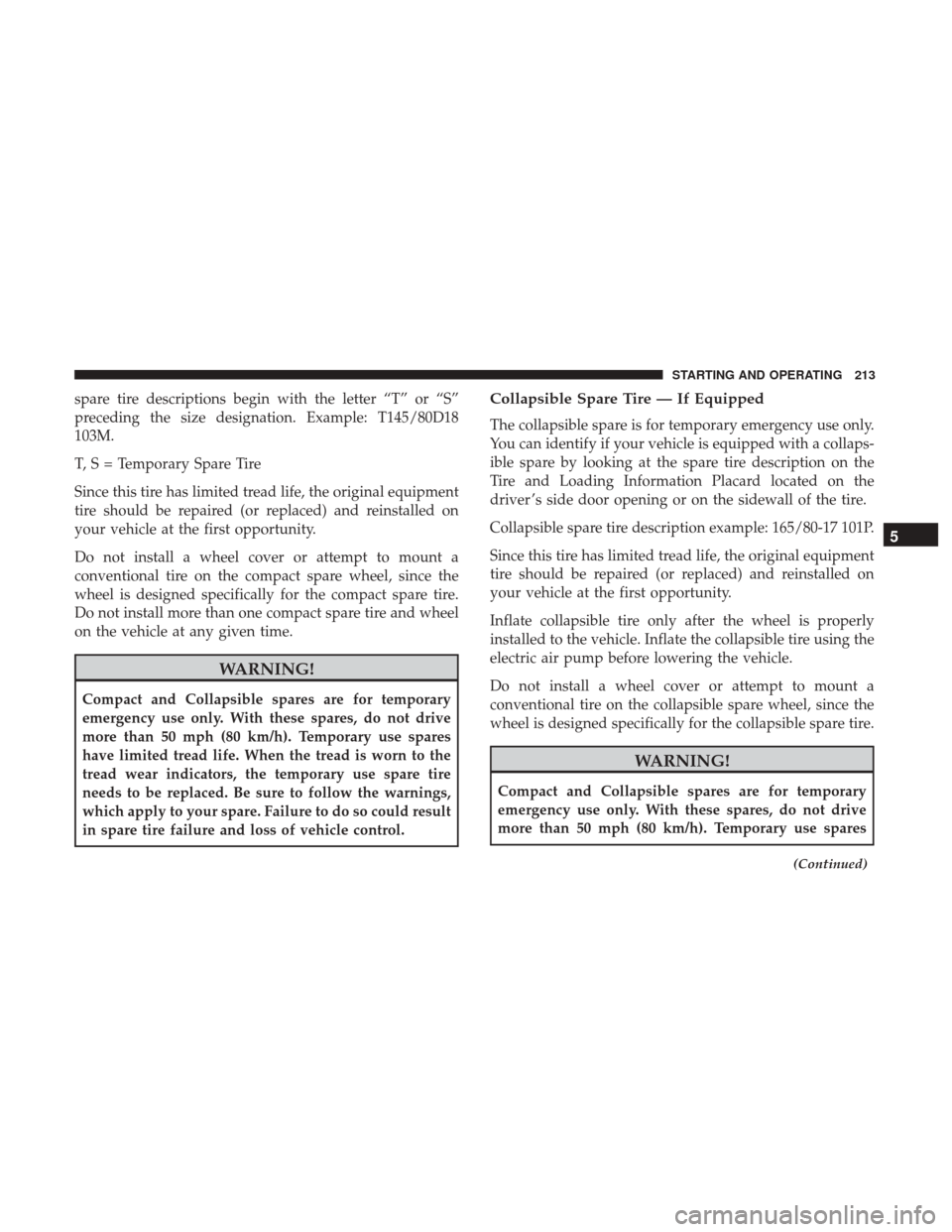 Ram ProMaster 2017  Owners Manual spare tire descriptions begin with the letter “T” or “S”
preceding the size designation. Example: T145/80D18
103M.
T, S = Temporary Spare Tire
Since this tire has limited tread life, the origi