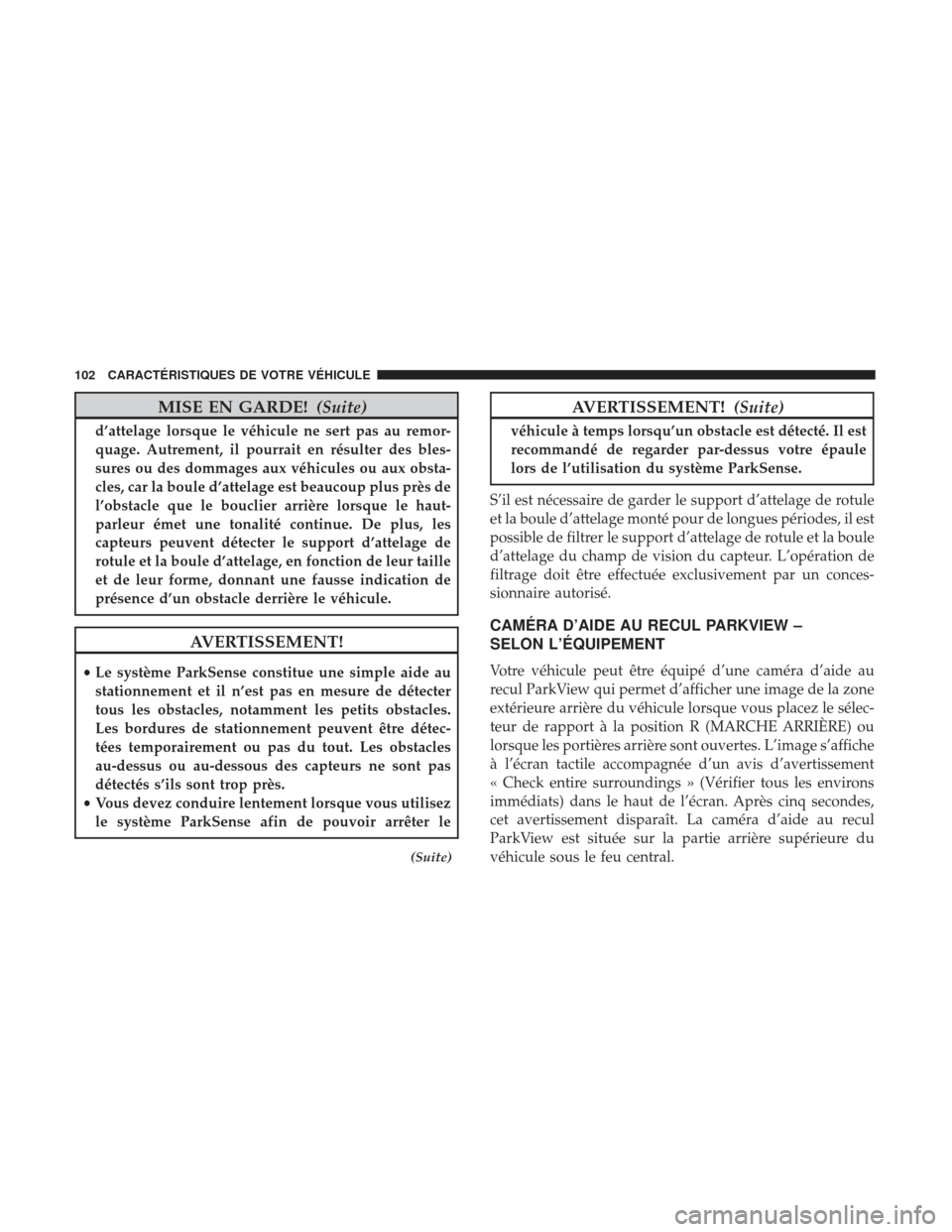 Ram ProMaster 2017 Manuel du propriétaire (in French) MISE EN GARDE!(Suite)
d’attelage lorsque le véhicule ne sert pas au remor-
quage. Autrement, il pourrait en résulter des bles-
sures ou des dommages aux véhicules ou aux obsta-
cles, car la boule Ram ProMaster 2017 Manuel du propriétaire (in French) MISE EN GARDE!(Suite)
d’attelage lorsque le véhicule ne sert pas au remor-
quage. Autrement, il pourrait en résulter des bles-
sures ou des dommages aux véhicules ou aux obsta-
cles, car la boule