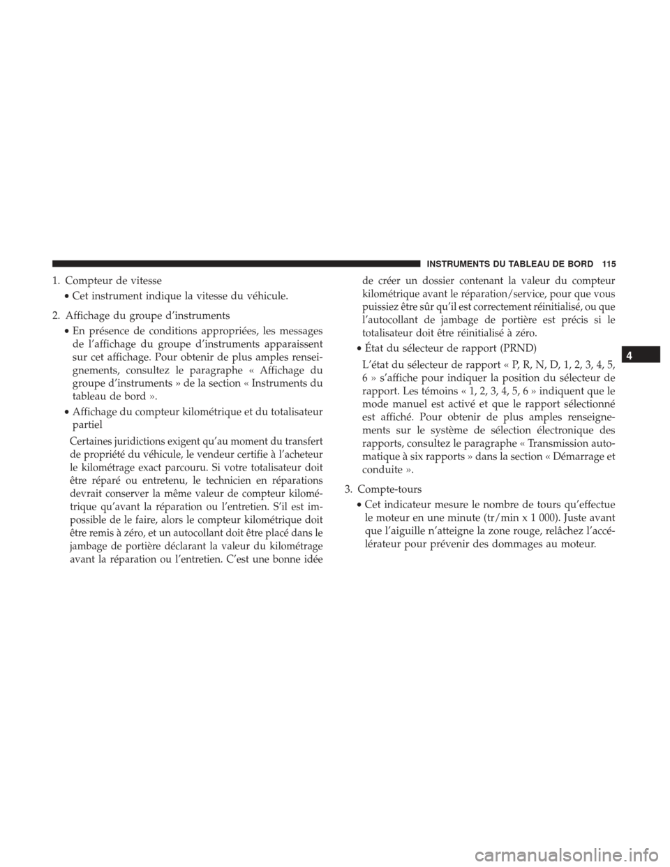 Ram ProMaster 2017 Manuel du propriétaire (in French) 1. Compteur de vitesse•Cet instrument indique la vitesse du véhicule.
2. Affichage du groupe d’instruments •En présence de conditions appropriées, les messages
de l’affichage du groupe d’ Ram ProMaster 2017 Manuel du propriétaire (in French) 1. Compteur de vitesse•Cet instrument indique la vitesse du véhicule.
2. Affichage du groupe d’instruments •En présence de conditions appropriées, les messages
de l’affichage du groupe d’