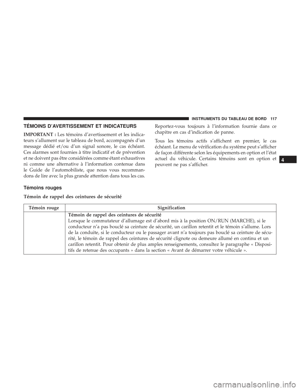 Ram ProMaster 2017 Manuel du propriétaire (in French) TÉMOINS D’AVERTISSEMENT ET INDICATEURS
IMPORTANT :Les témoins d’avertissement et les indica-
teurs s’allument sur le tableau de bord, accompagnés d’un
message dédié et/ou d’un signal so Ram ProMaster 2017 Manuel du propriétaire (in French) TÉMOINS D’AVERTISSEMENT ET INDICATEURS
IMPORTANT :Les témoins d’avertissement et les indica-
teurs s’allument sur le tableau de bord, accompagnés d’un
message dédié et/ou d’un signal so