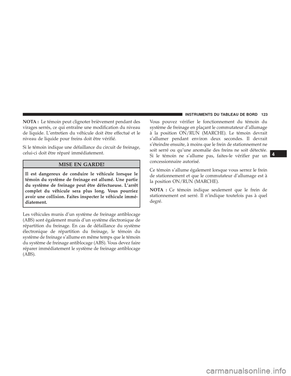 Ram ProMaster 2017 Manuel du propriétaire (in French) NOTA :Le témoin peut clignoter brièvement pendant des
virages serrés, ce qui entraîne une modification du niveau
de liquide. L’entretien du véhicule doit être effectué et le
niveau de liquide Ram ProMaster 2017 Manuel du propriétaire (in French) NOTA :Le témoin peut clignoter brièvement pendant des
virages serrés, ce qui entraîne une modification du niveau
de liquide. L’entretien du véhicule doit être effectué et le
niveau de liquide
