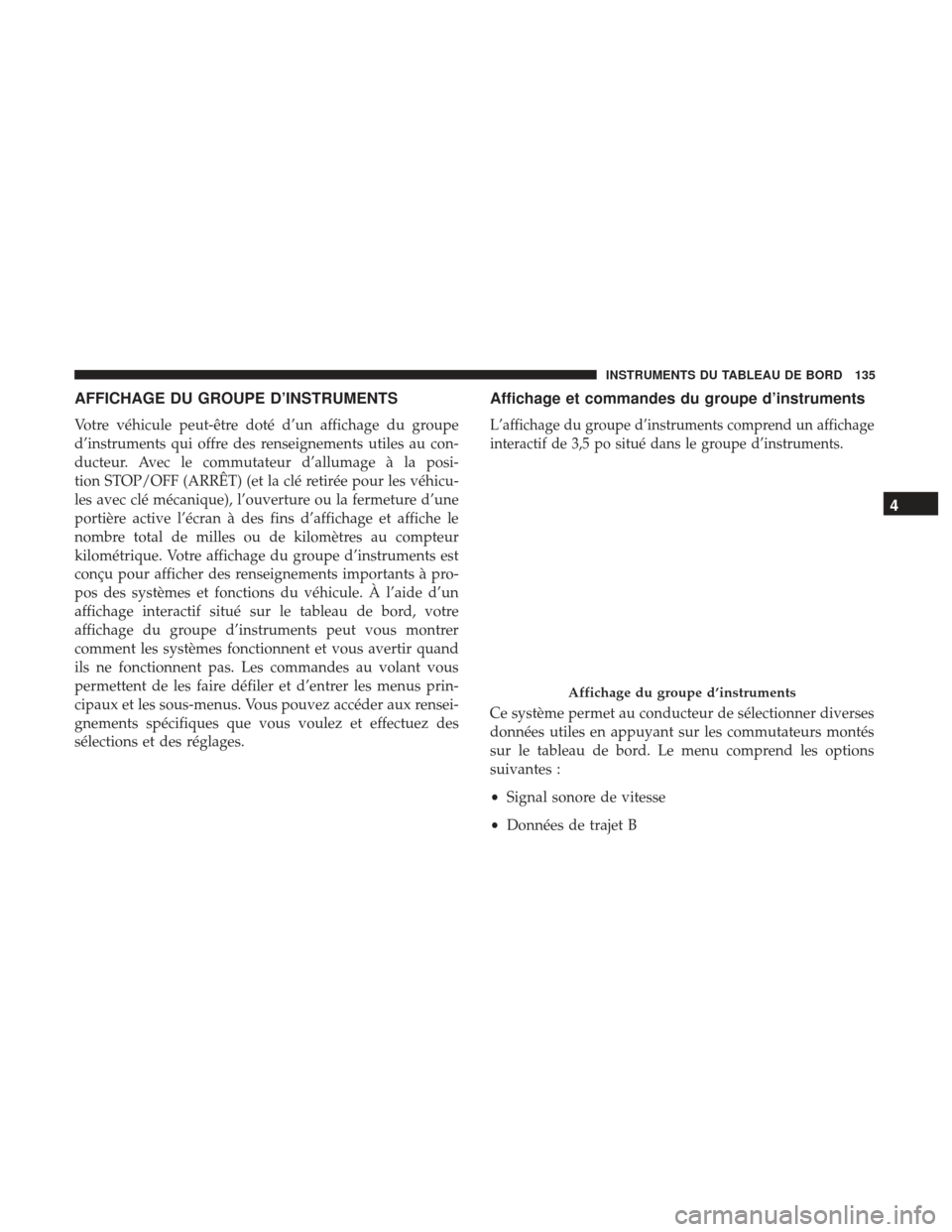 Ram ProMaster 2017 Manuel du propriétaire (in French) AFFICHAGE DU GROUPE D’INSTRUMENTS
Votre véhicule peut-être doté d’un affichage du groupe
d’instruments qui offre des renseignements utiles au con-
ducteur. Avec le commutateur d’allumage à Ram ProMaster 2017 Manuel du propriétaire (in French) AFFICHAGE DU GROUPE D’INSTRUMENTS
Votre véhicule peut-être doté d’un affichage du groupe
d’instruments qui offre des renseignements utiles au con-
ducteur. Avec le commutateur d’allumage à