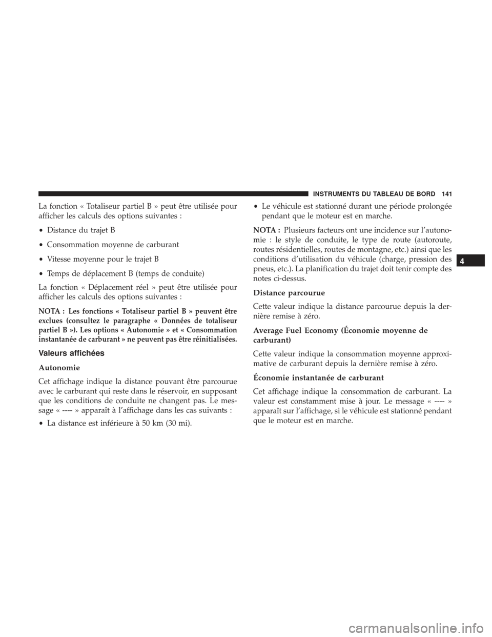 Ram ProMaster 2017 Manuel du propriétaire (in French) La fonction « Totaliseur partiel B » peut être utilisée pour
afficher les calculs des options suivantes :
•Distance du trajet B
• Consommation moyenne de carburant
• Vitesse moyenne pour le Ram ProMaster 2017 Manuel du propriétaire (in French) La fonction « Totaliseur partiel B » peut être utilisée pour
afficher les calculs des options suivantes :
•Distance du trajet B
• Consommation moyenne de carburant
• Vitesse moyenne pour le